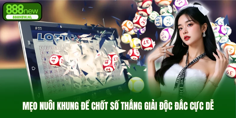 Mẹo nuôi khung để chốt số thắng giải độc đắc cực dễ